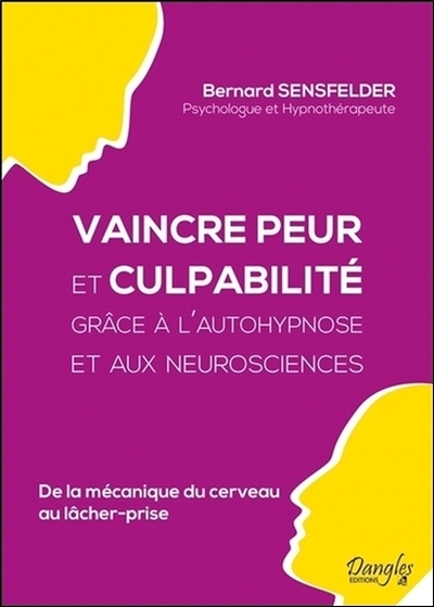 VAINCRE PEUR ET CULPABILITE GRACE A L´AUTOHYPNOSE ET AUX NEUROSCIENCES - DE LA MECANIQUE DU CERVEAU