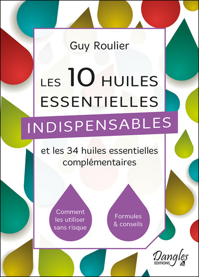 10 HUILES ESSENTIELLES INDISPENSABLES ET LES 34 HUILES ESSENTIELLES COMPLEMENTAIRES (LES)