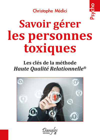 SAVOIR GERER LES PERSONNES TOXIQUES - LES CLES DE LA METHODE HAUTE QUALITE RELATIONNELLE