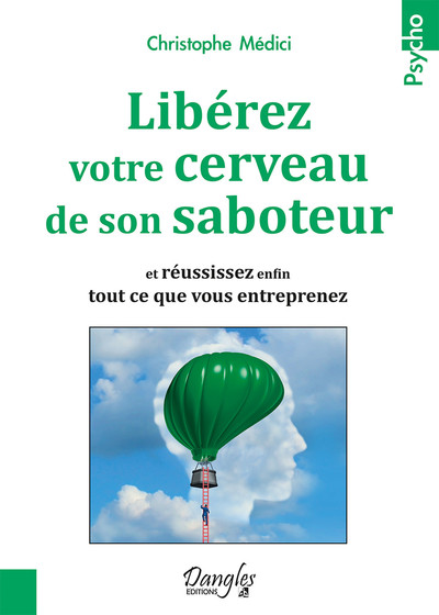 LIBEREZ VOTRE CERVEAU DE SON SABOTEUR - ET REUSSISSEZ ENFIN TOUT CE QUE VOUS ENTREPRENEZ