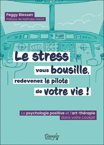 STRESS VOUS BOUSILLE, REDEVENEZ LE PILOTE DE VOTRE VIE ! LA PSYCHOLOGIE POSITIVE ET L´ART-THERAPI