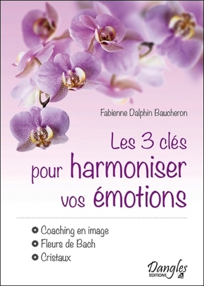 3 CLES POUR HARMONISER VOS EMOTIONS - COACHING EN IMAGE - FLEURS DE BACH - CRISTAUX