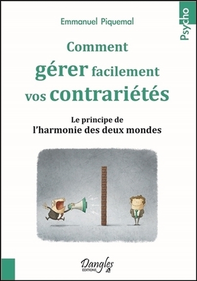 COMMENT GERER FACILEMENT VOS CONTRARIETES - LE PRINCIPE DE L´HARMONIE DES DEUX MONDES