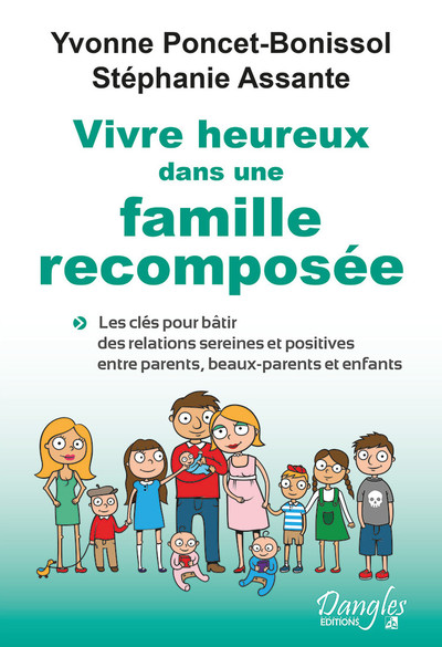 VIVRE HEUREUX DANS UNE FAMILLE RECOMPOSEE - LES CLES POUR BATIR DES RELATIONS SEREINES ET POSITIVES