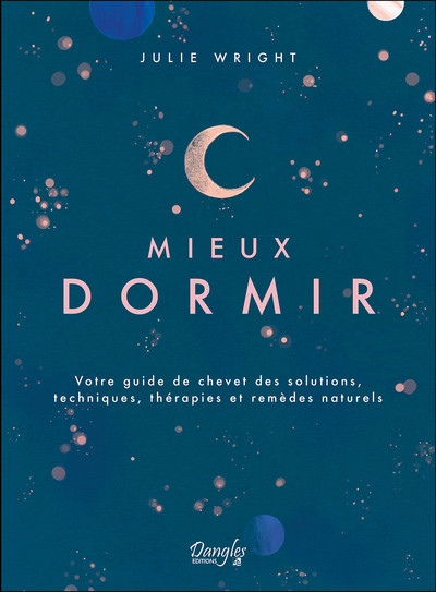 MIEUX DORMIR - VOTRE GUIDE DE CHEVET DES SOLUTIONS, TECHNIQUES, THERAPIES ET REMEDES NATURELS