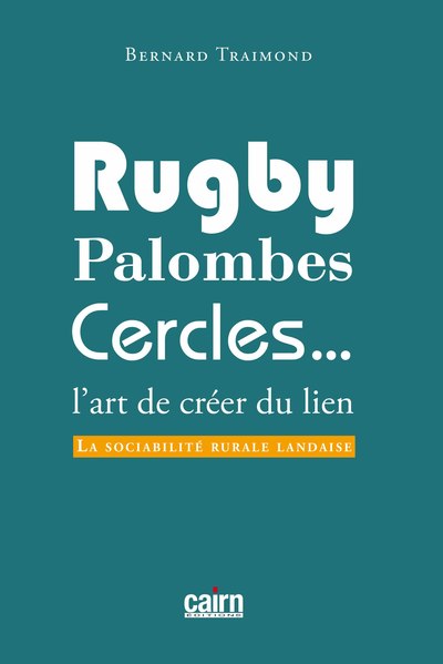 RUGBY, PALOMBES, CERCLES... - L ART DE CREER DU LIEN, LA SOCIABILITE RURALE LANDAISE