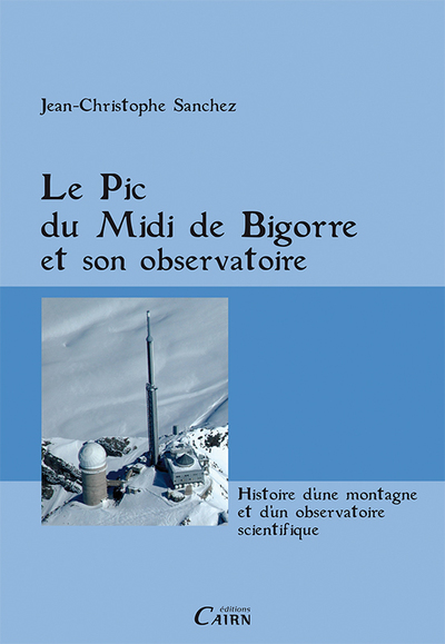 PIC DU MIDI DE BIGORRE ET SON OBSERVATOIRE HISTOIRE D UNE MONTAGNE ET D UN OBSERVATOIRE SCIENTIFI