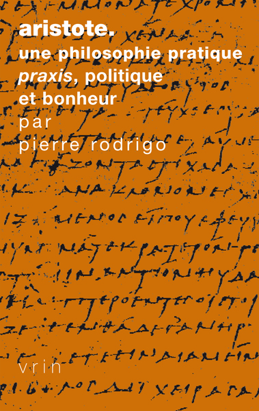 ARISTOTE UNE PHILOSOPHIE PRATIQUE - PRAXIS, POLITIQUE ET BONHEUR