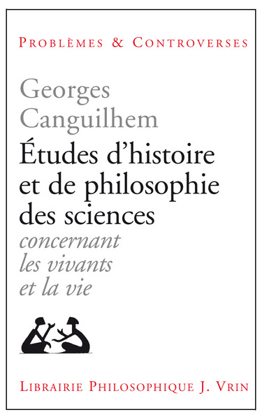 ETUDES D´HISTOIRE ET DE PHILOSOPHIE DES SCIENCES CONCERNANT LES VIVANTS ET LA VIE