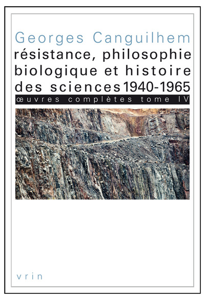 OEUVRES COMPLETES TOME IV RESISTANCE, PHILOSOPHIE BIOLOGIQUE ET HISTOIRE DES SCIENCES 1940-1965