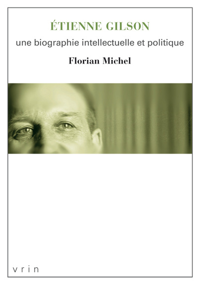ETIENNE GILSON UNE BIOGRAPHIE INTELLECTUELLE ET POLITIQUE