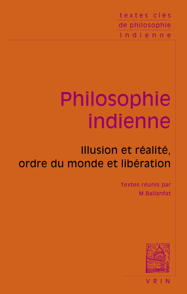TEXTES CLES DE PHILOSOPHIE INDIENNE - ILLUSION ET REALITE, ORDRE DU MONDE E