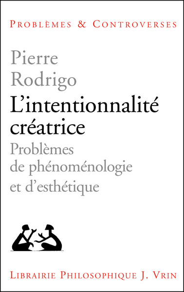 L´INTENTIONNALITE CREATRICE - PROBLEME DE PHENOMENOLOGIE ET D´ESTHETIQUE