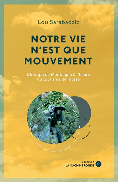 NOTRE VIE N´EST QUE MOUVEMENT - L´EUROPE DE MONTAIGNE A L´HEURE DU TOURISME