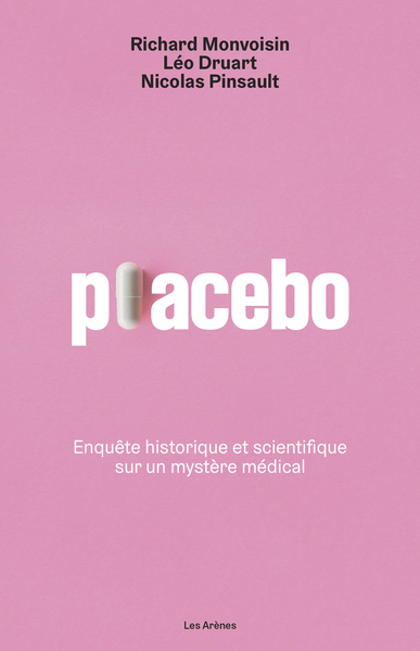 PLACEBO - ENQUETE HISTORIQUE ET SCIENTIFIQUE SUR UN MYSTERE MEDICAL