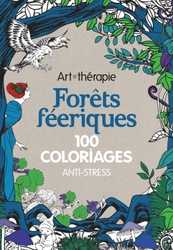 ART THERAPIE - FORETS FEERIQUES , 100 COLORIAGES ANTI STRESS