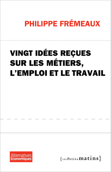 VINGT IDEES RECUES SUR LES METIERS, L´EMPLOI ET LE TRAVAIL