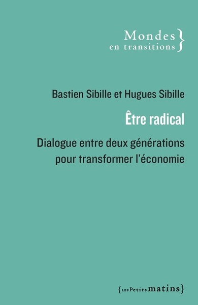 ETRE RADICAL - DIALOGUE ENTRE DEUX GENERATIONS POUR TRANSFORMER L´ECONOMIE