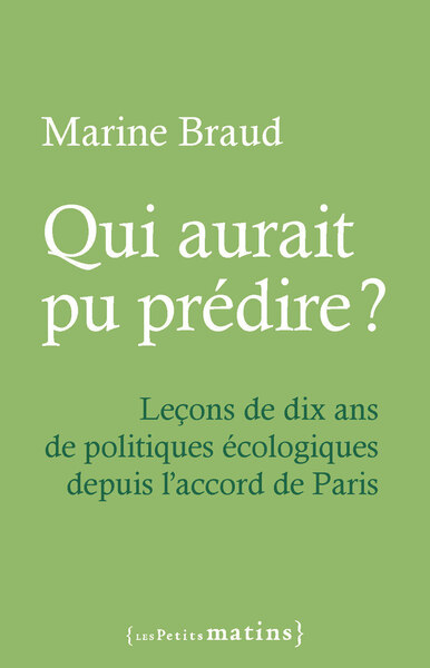 QUI AURAIT PU PREDIRE ? - LECONS DE DIX ANS DE POLITIQUES ECOLOGIQUES DEPUIS L´ACCORD DE PARIS