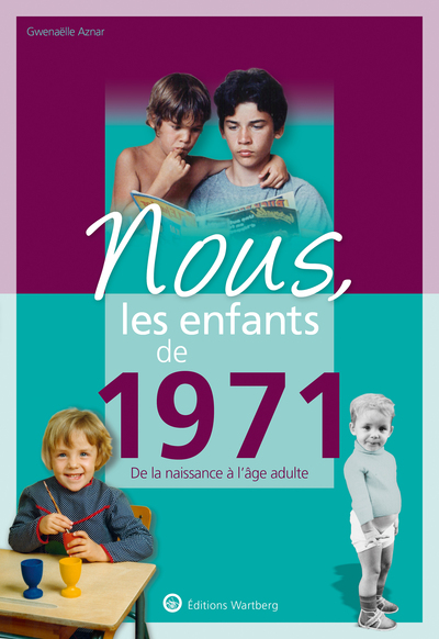 NOUS, LES ENFANTS DE 1971 - DE LA NAISSANCE A L´AGE ADULTE