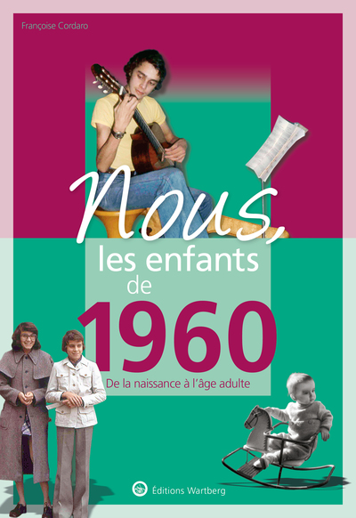 NOUS, LES ENFANTS DE 1960 - DE LA NAISSANCE A L´AGE ADULTE