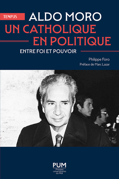ALDO MORO, UN CATHOLIQUE EN POLITIQUE - ENTRE FOI ET POUVOIR