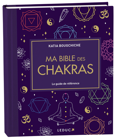 MA BIBLE DES CHAKRAS - LE GUIDE DE REFERENCE
