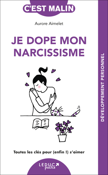 JE DOPE MON NARCISSISME, C´EST MALIN - TOUTES LES CLES POUR (ENFIN !) S AIMER