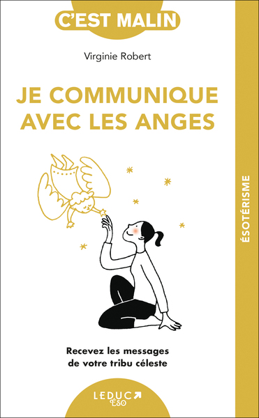 JE COMMUNIQUE AVEC LES ANGES - RECEVEZ LES MESSAGES DE VOTRE TRIBU CELESTE