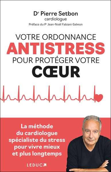 VOTRE ORDONNANCE ANTI-STRESS POUR PROTEGER VOTRE COEUR - LA METHODE DU CARDIOLOGUE SPECIALISTE DU ST