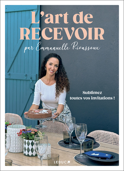 ART DE RECEVOIR PAR EMMANUELLE RIVASSOUX - SUBLIMEZ TOUTES VOS INVITATIONS !