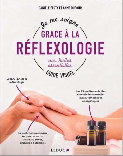 JE ME SOIGNE AVEC LA REFLEXOLOGIE AUX HUILES ESSENTIELLES, GUIDE VISUEL