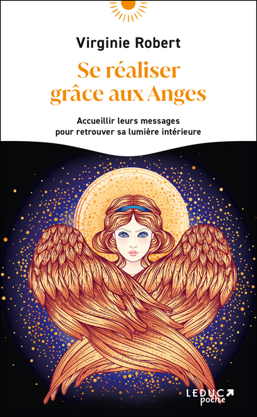 SE REALISER GRACE AUX ANGES - ACCUEILLIR LEURS MESSAGES POUR RETROUVER SA LUMIERE INTERIEURE