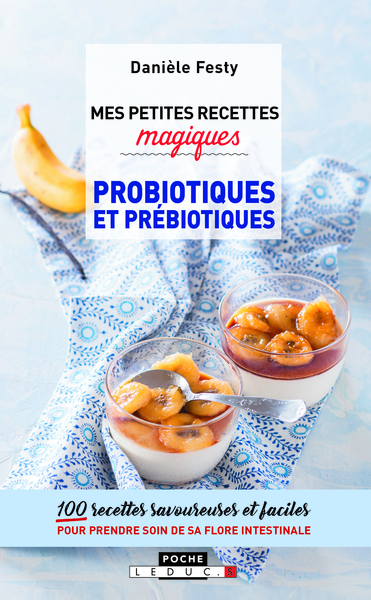 MES PETITES RECETTES MAGIQUES PROBIOTIQUES ET PREBIOTIQUES