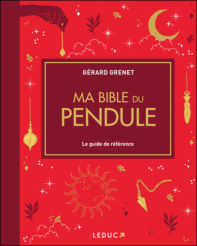 MA BIBLE DU PENDULE - EDITION DE LUXE - LE GUIDE DE REFERENCE