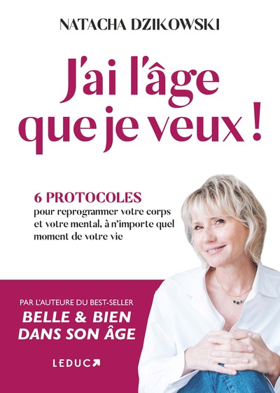 J´AI L´AGE QUE JE VEUX ! - 6 PROTOCOLES POUR REPROGRAMMER VOTRE CORPS ET VO