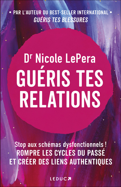 GUERIS TES RELATIONS - STOP AUX SCHEMAS DYSFONCTIONNELS ! ROMPRE LES CYCLES DU PASSE ET CREER DES LI