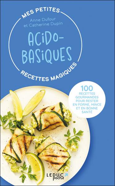 MES PETITES RECETTES MAGIQUES ACIDO-BASIQUES - EDITION 2023 - 100 RECETTES GOURMANDES POUR RESTER EN