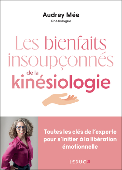 LES BIENFAITS INSOUPCONNES DE LA KINESIOLOGIE - TOUTES LES CLES DE L´EXPERTE POUR S´INITIER A LA LIB