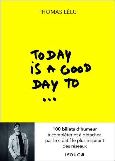 TODAY IS A GOOD DAY TO... - 100 BILLETS D´HUMEUR A COMPLETER ET A DETACHER, PAR LE CREATIF LE PLUS I