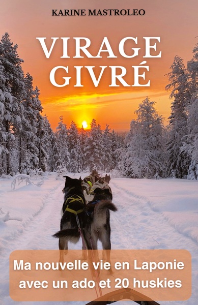 VIRAGE GIVRE - MA NOUVELLE VIE EN LAPONIE AVEC UN ADO ET 20 HUSKIES - ILLUSTRATIONS, COULEUR