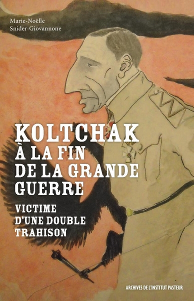 KOLTCHAK A LA FIN DE LA GRANDE GUERRE - VICTIME D´UNE DOUBLE TRAHISON