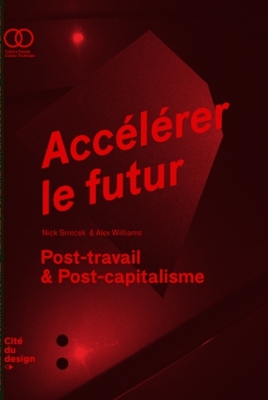 ACCELERER LE FUTUR . POST CAPITALISME ET MONDE SANS TRAVAIL