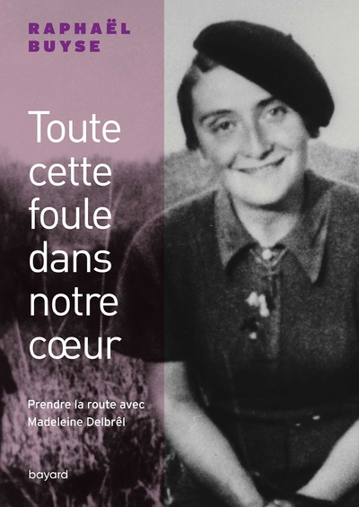TOUTE CETTE FOULE DANS NOTRE COEUR. PRENDRE LA ROUTE AVEC MADELEINE DELBREL