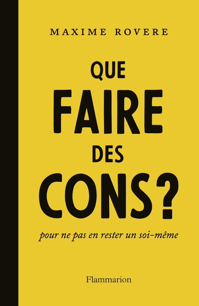 QUE FAIRE DES CONS? - POUR NE PAS EN RESTER UN SOI-MEME