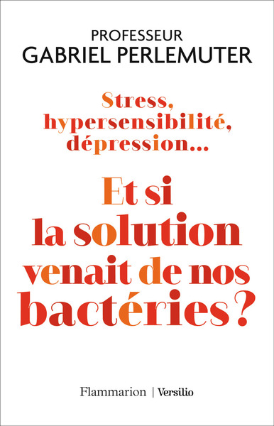 STRESS, HYPERSENSIBILITE, DEPRESSION... ET SI LA SOLUTION VENAIT DE NOS BACTERIES ?