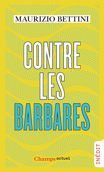 CONTRE LES BARBARES - COMMENT L´ANTIQUITE PEUT NOUS APPRENDRE L´HUMANITE