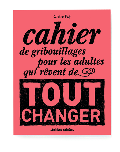 CAHIER DE GRIBOUILLAGES POUR LES ADULTES QUI REVENT DE TOUT CHANGER