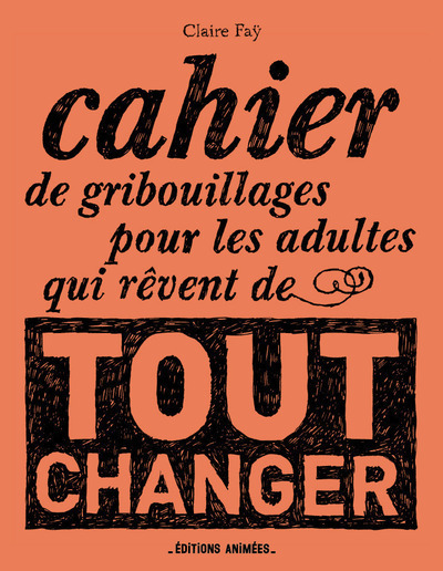 CAHIER DE GRIBOUILLAGES POUR LES ADULTES QUI REVENT DE TOUT CHANGER