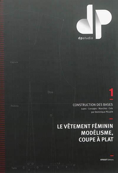 VETEMENT FEMININ, MODELISME, COUPE A PLAT - TOME 1 - CONSTRUCTION DES BA